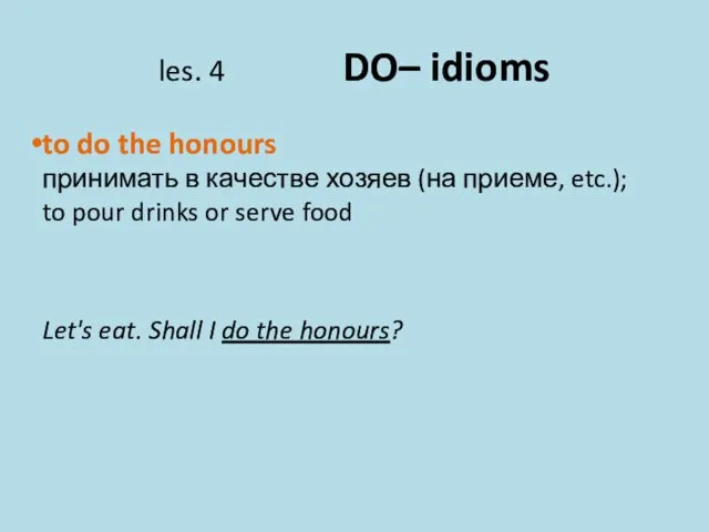 les. 4 DO– idioms to do the honours принимать в качестве