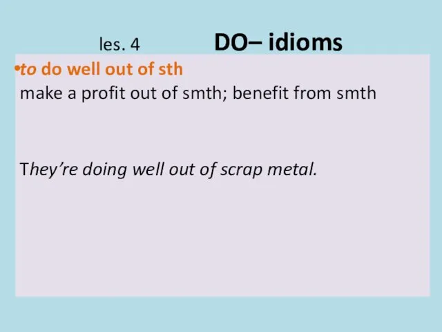 les. 4 DO– idioms to do well out of sth make