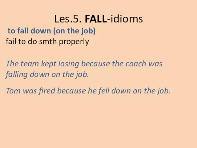 Les.5. FALL-idioms to fall down (on the job) fail to do