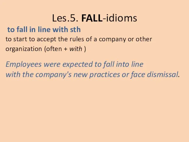 Les.5. FALL-idioms to fall in line with sth to start to