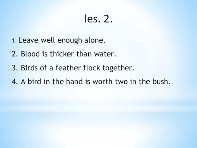 les. 2. 1. Leave well enough alone. 2. Blood is thicker