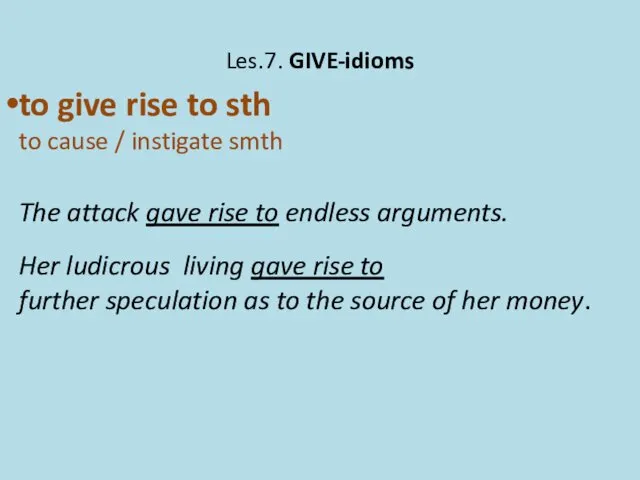 Les.7. GIVE-idioms to give rise to sth to cause / instigate