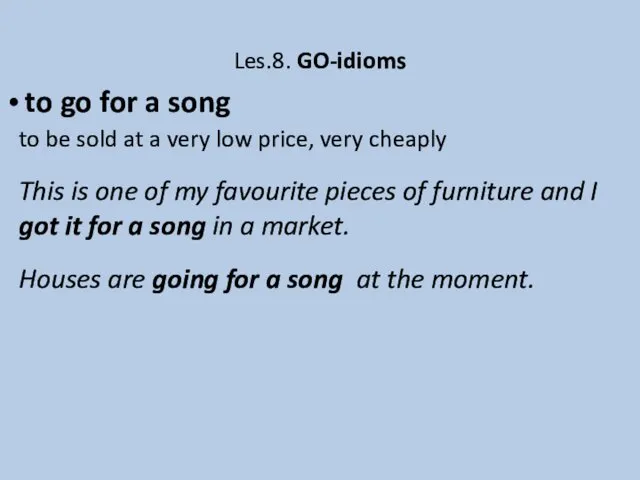 Les.8. GO-idioms to go for a song to be sold at