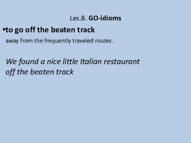 Les.8. GO-idioms to go off the beaten track away from the