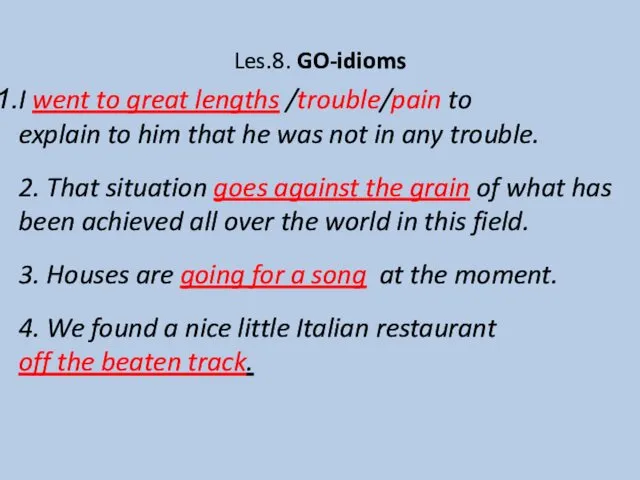 Les.8. GO-idioms I went to great lengths /trouble/pain to explain to