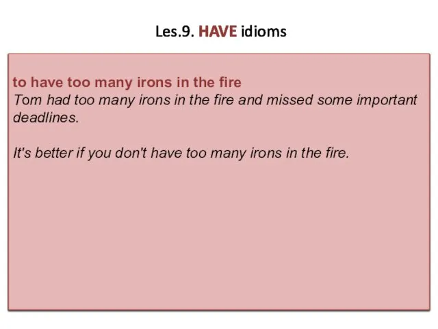 Les.9. HAVE idioms to have too many irons in the fire