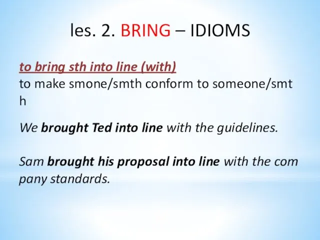 les. 2. BRING – IDIOMS to bring sth into line (with)