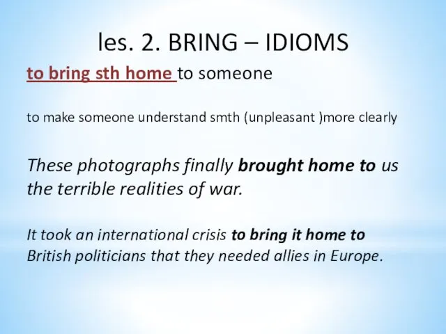 les. 2. BRING – IDIOMS to bring sth home to someone