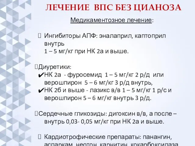 ЛЕЧЕНИЕ ВПС БЕЗ ЦИАНОЗА Медикаментозное лечение: Ингибиторы АПФ: эналаприл, каптоприл внутрь