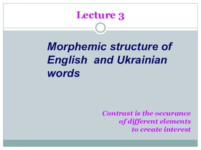 Lecture 3 Morphemic structure of English and Ukrainian words Contrast is