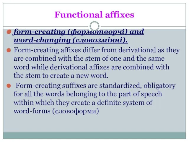 Functional affixes form-creating (формотворчi) and word-changing (словозмiннi). Form-creating affixes differ from