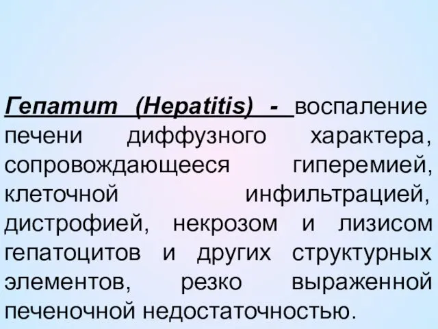 Гепатит (Hepatitis) - воспаление печени диффузного характера, сопровождающееся гиперемией, клеточной инфильтрацией,