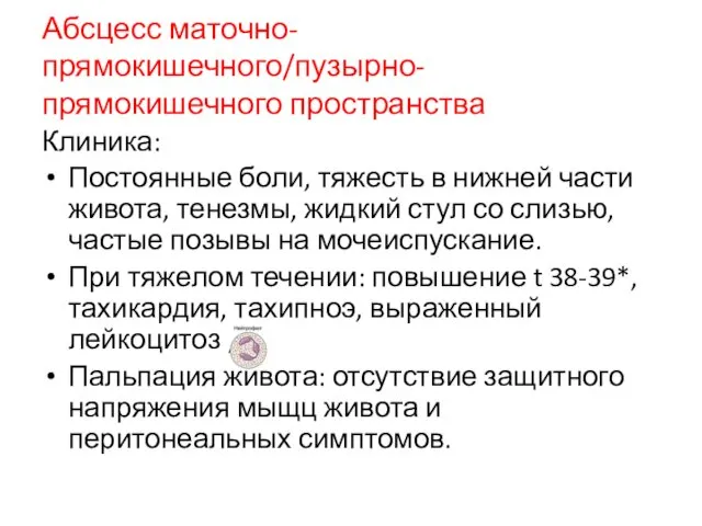 Абсцесс маточно-прямокишечного/пузырно-прямокишечного пространства Клиника: Постоянные боли, тяжесть в нижней части живота,