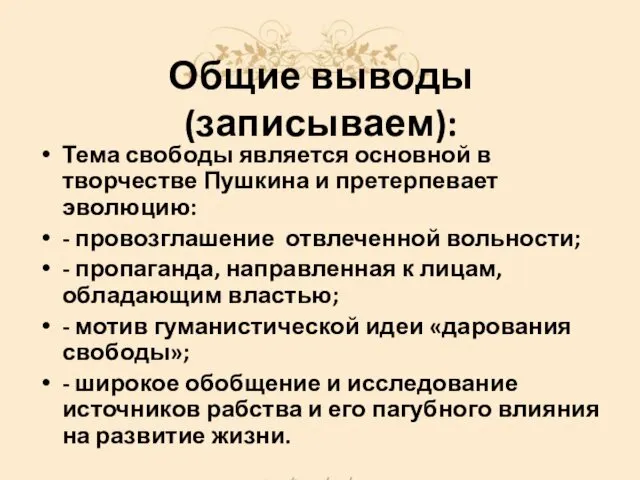 Общие выводы (записываем): Тема свободы является основной в творчестве Пушкина и