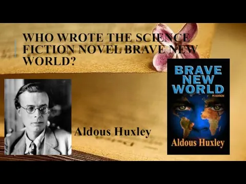 WHO WROTE THE SCIENCE FICTION NOVEL BRAVE NEW WORLD? Aldous Huxley