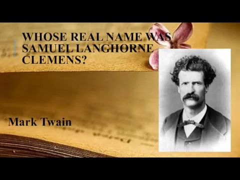 WHOSE REAL NAME WAS SAMUEL LANGHORNE CLEMENS? Mark Twain