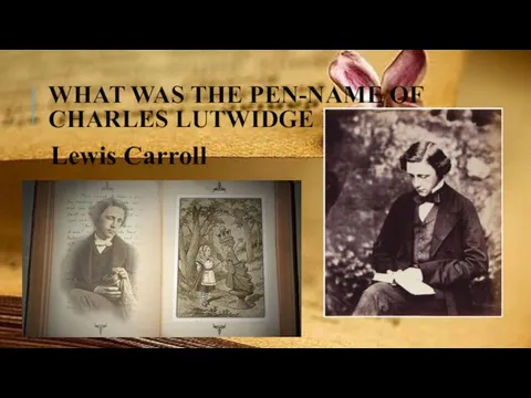 WHAT WAS THE PEN-NAME OF CHARLES LUTWIDGE DODGSON? Lewis Carroll