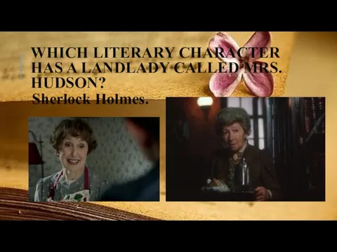 WHICH LITERARY CHARACTER HAS A LANDLADY CALLED MRS. HUDSON? Sherlock Holmes.