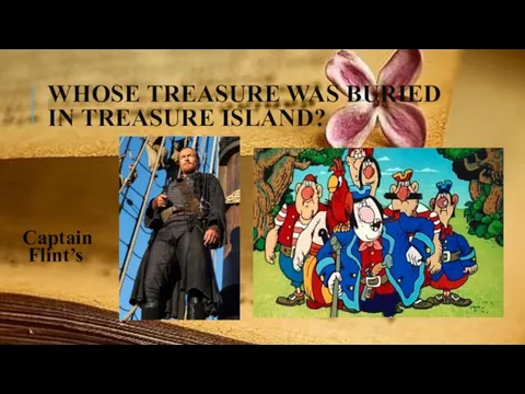 WHOSE TREASURE WAS BURIED IN TREASURE ISLAND? Captain Flint’s