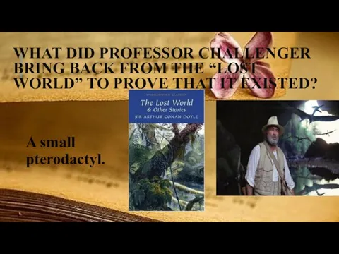 WHAT DID PROFESSOR CHALLENGER BRING BACK FROM THE “LOST WORLD” TO
