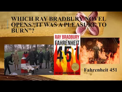 WHICH RAY BRADBURY NOVEL OPENS “IT WAS A PLEASURE TO BURN”? Fahrenheit 451