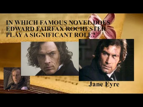 IN WHICH FAMOUS NOVEL DOES EDWARD FAIRFAX ROCHESTER PLAY A SIGNIFICANT ROLE? Jane Eyre