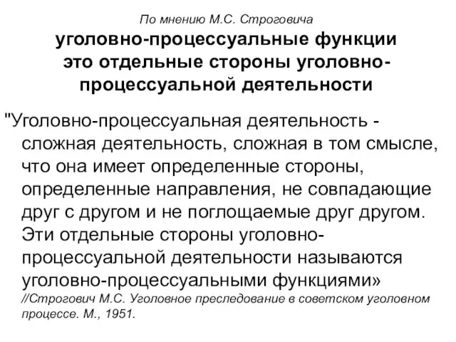 По мнению М.С. Строговича уголовно-процессуальные функции это отдельные стороны уголовно-процессуальной деятельности