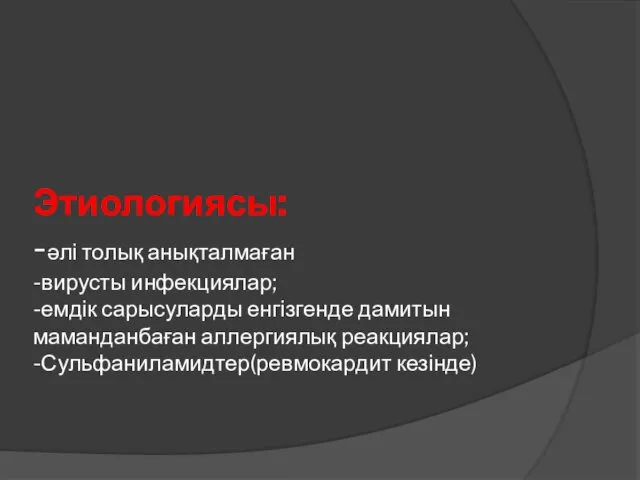 Этиологиясы: -әлі толық анықталмаған -вирусты инфекциялар; -емдік сарысуларды енгізгенде дамитын маманданбаған аллергиялық реакциялар; -Сульфаниламидтер(ревмокардит кезінде)