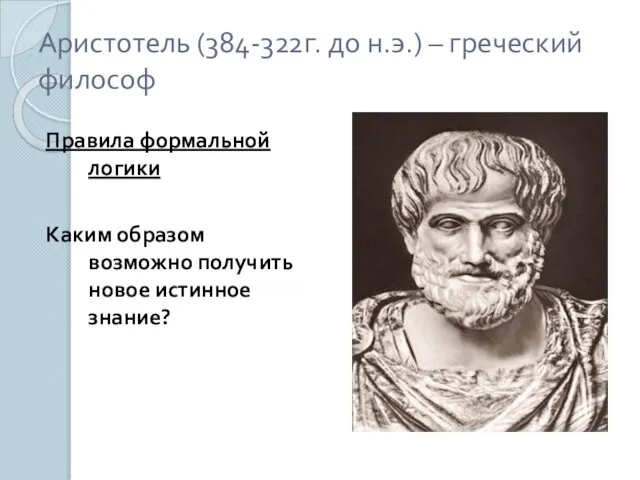 Аристотель (384-322г. до н.э.) – греческий философ Правила формальной логики Каким