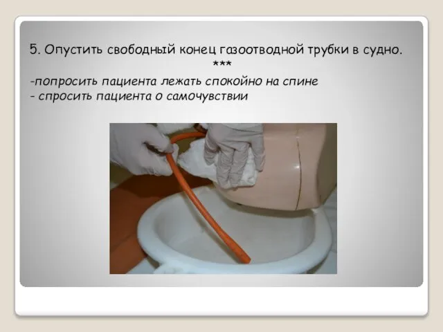 5. Опустить свободный конец газоотводной трубки в судно. *** -попросить пациента