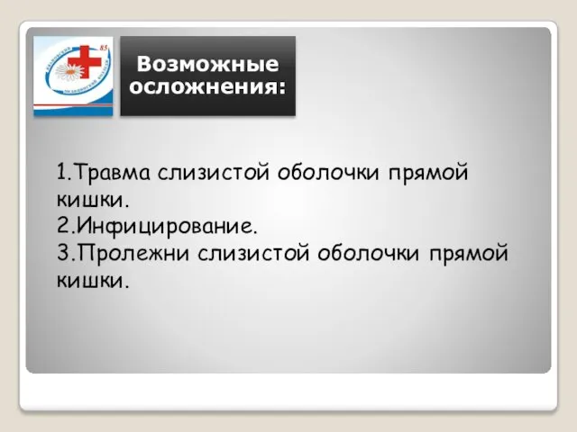 1.Травма слизистой оболочки прямой кишки. 2.Инфицирование. 3.Пролежни слизистой оболочки прямой кишки.