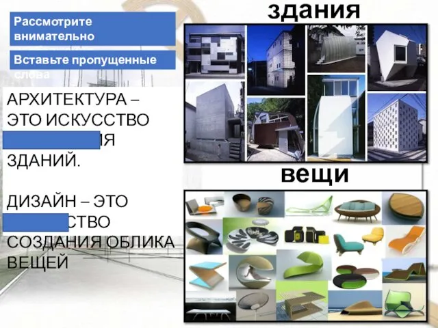 вещи здания Рассмотрите внимательно изображения… АРХИТЕКТУРА – ЭТО ИСКУССТВО СОЧИНЕНИЯ ЗДАНИЙ.