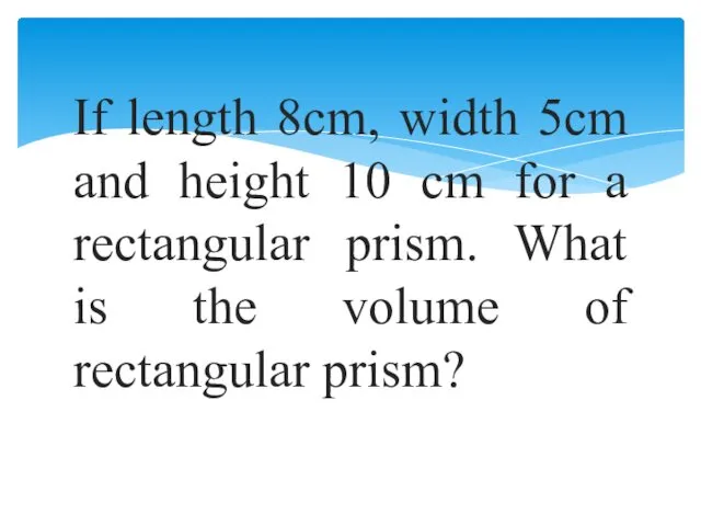 If length 8cm, width 5cm and height 10 cm for a