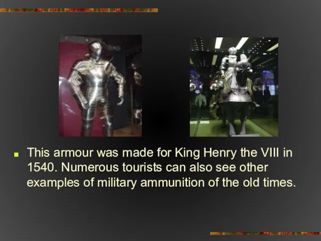 This armour was made for King Henry the VIII in 1540.