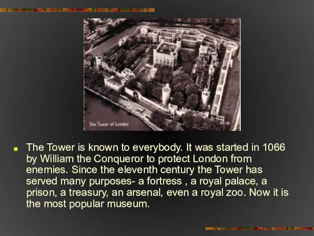 The Tower is known to everybody. It was started in 1066
