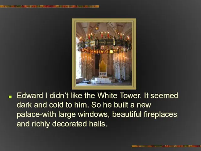Edward I didn’t like the White Tower. It seemed dark and