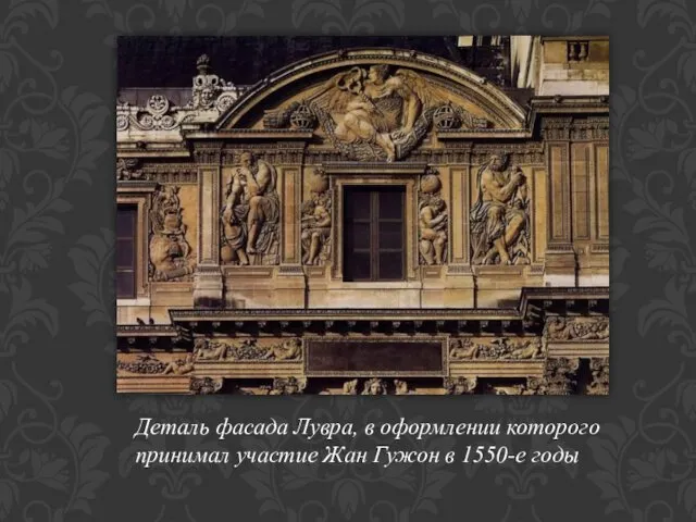 Деталь фасада Лувра, в оформлении которого принимал участие Жан Гужон в 1550-е годы