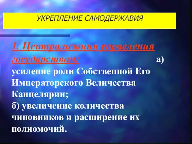 УКРЕПЛЕНИЕ САМОДЕРЖАВИЯ 1. Централизация управления государством: а)усиление роли Собственной Его Императорского