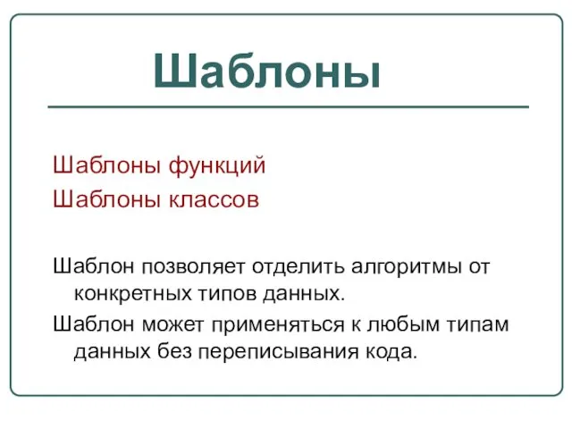 Шаблоны функций Шаблоны классов Шаблон позволяет отделить алгоритмы от конкретных типов