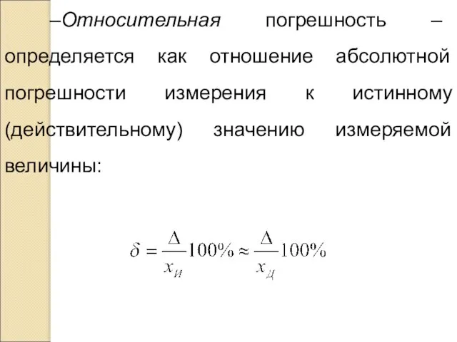 –Относительная погрешность – определяется как отношение абсолютной погрешности измерения к истинному (действительному) значению измеряемой величины: