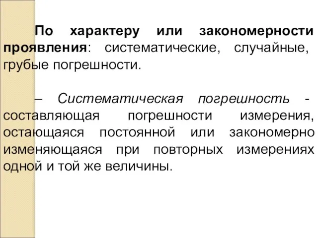 По характеру или закономерности проявления: систематические, случайные, грубые погрешности. – Систематическая