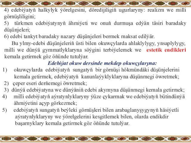 4) edebiýatyň halkylyk ýörelgesini, döredijiligiň ugurlaryny: realizm we milli görnüşliligini; 5)