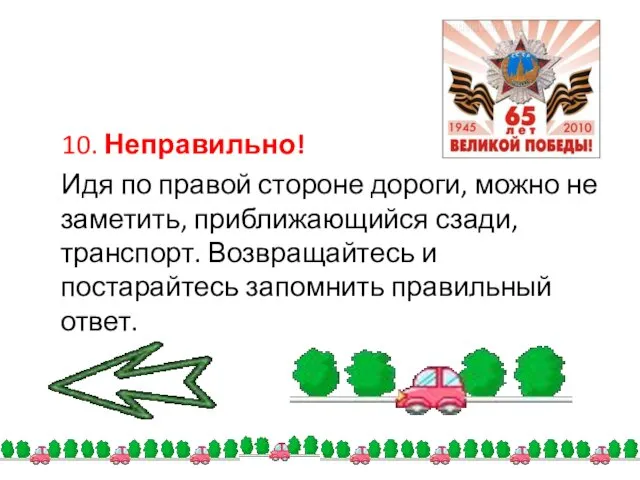 10. Неправильно! Идя по правой стороне дороги, можно не заметить, приближающийся