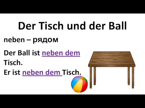 Der Tisch und der Ball neben – рядом Der Ball ist