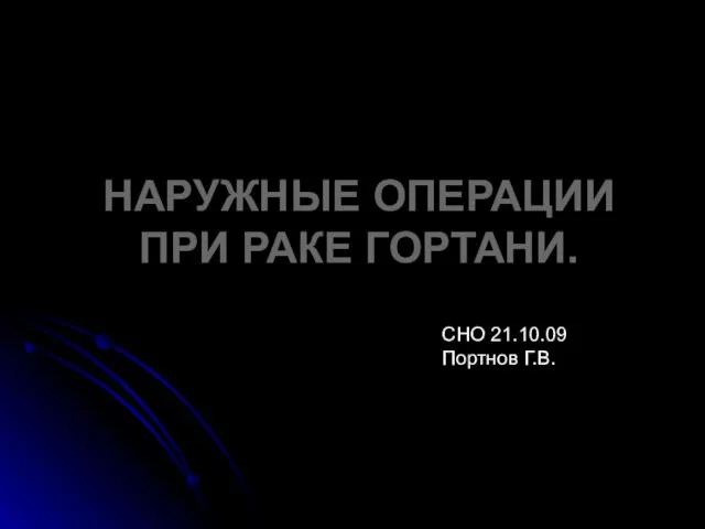 НАРУЖНЫЕ ОПЕРАЦИИ ПРИ РАКЕ ГОРТАНИ. СНО 21.10.09 Портнов Г.В.