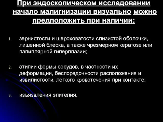 При эндоскопическом исследовании начало малигнизации визуально можно предположить при наличии: зернистости