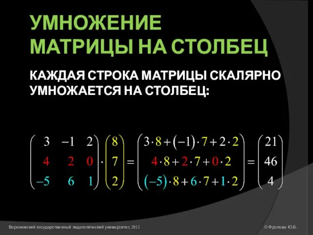 УМНОЖЕНИЕ МАТРИЦЫ НА СТОЛБЕЦ КАЖДАЯ СТРОКА МАТРИЦЫ СКАЛЯРНО УМНОЖАЕТСЯ НА СТОЛБЕЦ: