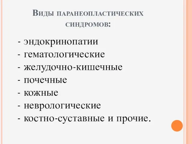 Виды паранеопластических синдромов: - эндокринопатии - гематологические - желудочно-кишечные - почечные