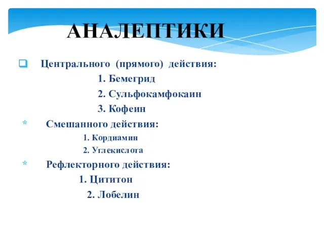 АНАЛЕПТИКИ Центрального (прямого) действия: 1. Бемегрид 2. Сульфокамфокаин 3. Кофеин Смешанного