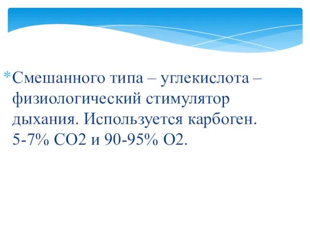Смешанного типа – углекислота – физиологический стимулятор дыхания. Используется карбоген. 5-7% CO2 и 90-95% O2.
